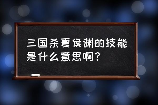 三国杀夏侯渊技能是什么 三国杀夏侯渊的技能是什么意思啊? 三国杀夏侯渊技能是什么 三国杀夏侯渊的技能是什么意思啊?
