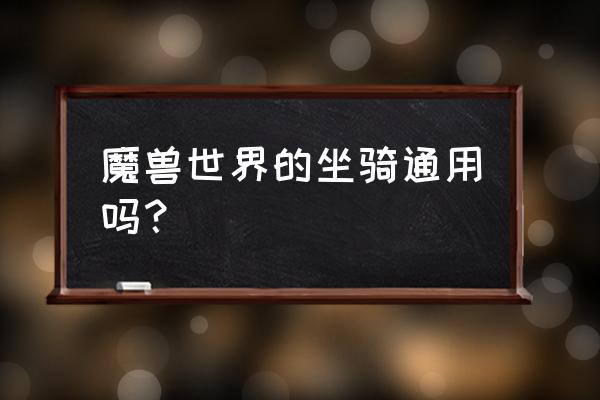 魔兽世界什么时候坐骑账号通用 魔兽世界的坐骑通用吗? 魔兽世界什么时候坐骑账号通用 魔兽世界的坐骑通用吗?