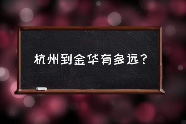 杭州下沙到金华市区开车多久 杭州到金华有多远? 杭州下沙到金华市区开车多久 杭州到金华有多远?