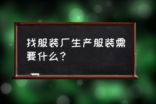 怎么找加工厂做衣服 找服装厂生产服装需要什么? 怎么找加工厂做衣服 找服装厂生产服装需要什么?
