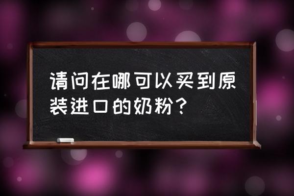 乌鲁木齐哪里可以买到进口奶粉 请问在哪可以买到原装进口的奶粉? 乌鲁木齐哪里可以买到进口奶粉 请问在哪可以买到原装进口的奶粉?