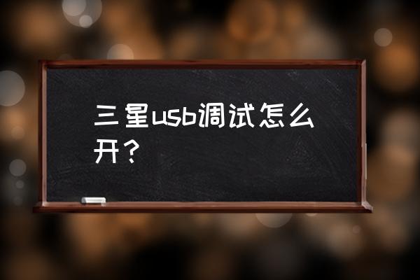 三星手机怎么调usb调试模式 三星usb调试怎么开？