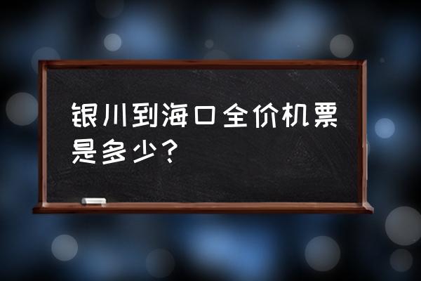 银川一贵阳机票价多少钱 银川到海口全价机票是多少? 银川一贵阳机票价多少钱 银川到海口全价机票是多少?