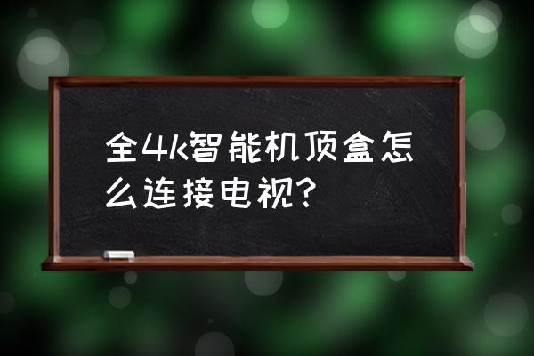 智能电视机顶盒怎么样连接线路 全4k智能机顶盒怎么连接电视? 智能电视机顶盒怎么样连接线路 全4k智能机顶盒怎么连接电视?