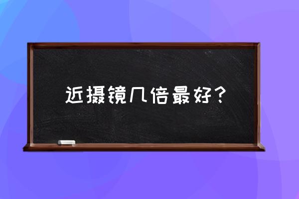 手机微距镜头买多少倍的合适 近摄镜几倍最好？