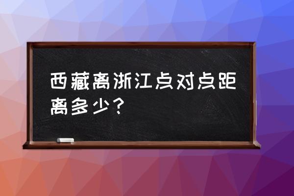 海宁到拉萨有多少公里 西藏离浙江点对点距离多少？