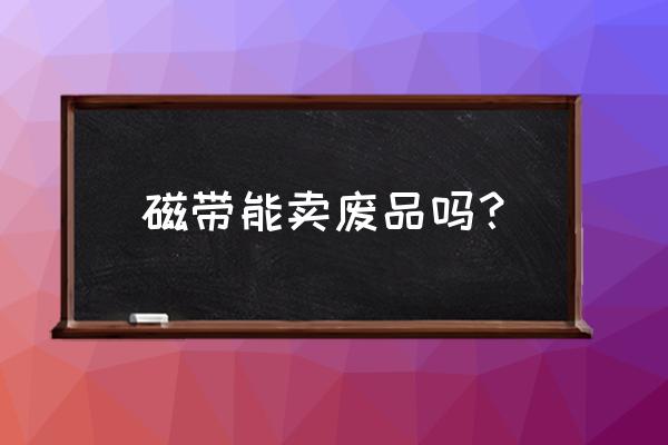 上海杨浦区旧磁带哪里回收 磁带能卖废品吗？