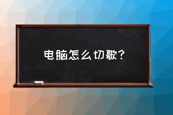 笔记本怎么用键盘切换歌曲 电脑怎么切歌？