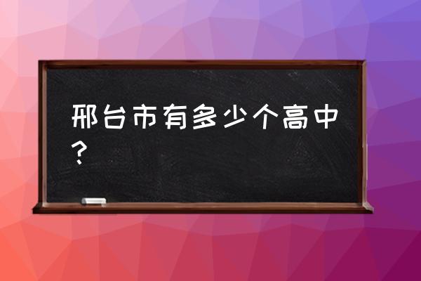 邢台七中在哪个路上 邢台市有多少个高中？