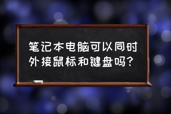 无线键盘和有线鼠标可以共用吗 笔记本电脑可以同时外接鼠标和键盘吗? 无线键盘和有线鼠标可以共用吗 笔记本电脑可以同时外接鼠标和键盘吗?