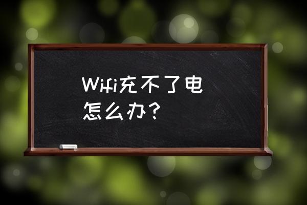 充电路由器是什么原因是什么意思 Wifi充不了电 怎么办？