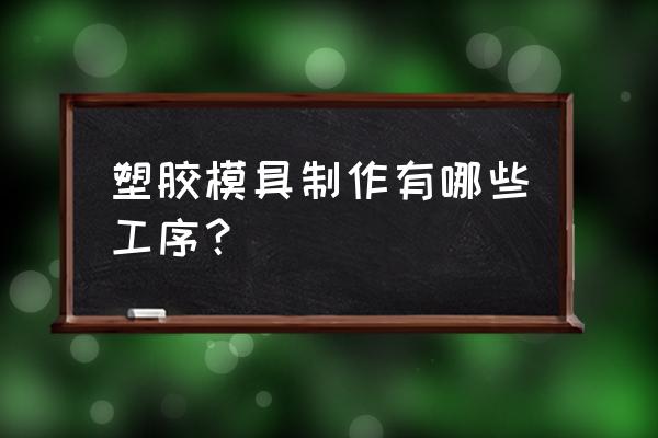 注塑机模具怎样加工 塑胶模具制作有哪些工序？