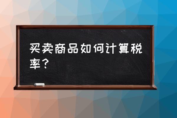 如何计算商品零售业增值税税率 买卖商品如何计算税率？