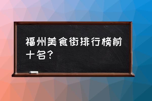 福州适合小孩吃的地方吗 福州美食街排行榜前十名？