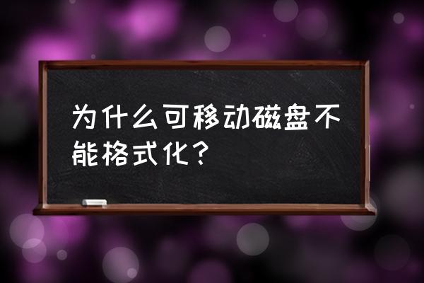 移动硬盘为什么不能格式 为什么可移动磁盘不能格式化? 移动硬盘为什么不能格式 为什么可移动磁盘不能格式化?