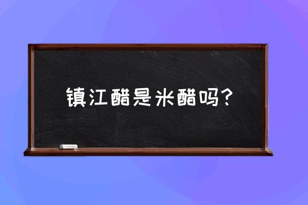 镇江米醋有批发的吗 镇江醋是米醋吗？