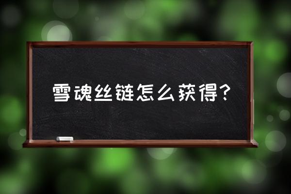 问道幻彩项链多少钱 雪魂丝链怎么获得? 问道幻彩项链多少钱 雪魂丝链怎么获得?