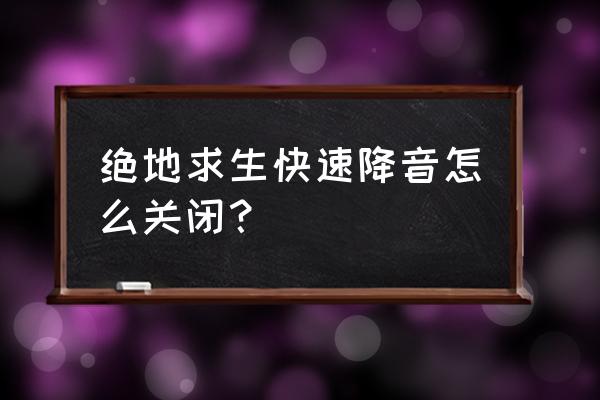 绝地求生音效怎么关 绝地求生快速降音怎么关闭？
