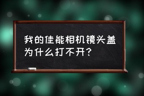 为什么相机镜头的扇叶不打开 我的佳能相机镜头盖为什么打不开? 为什么相机镜头的扇叶不打开 我的佳能相机镜头盖为什么打不开?