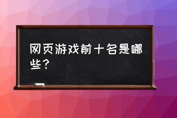 当前最经典的网页游戏是什么 网页游戏前十名是哪些？