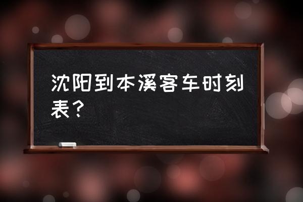 沈阳到本溪的动车多少钱 沈阳到本溪客车时刻表？