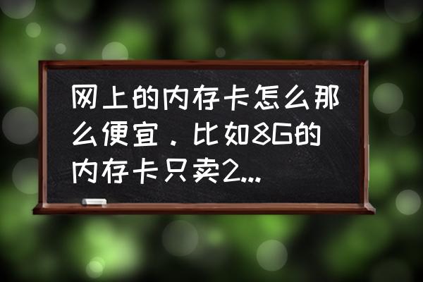 闲鱼几十块钱的闪迪内存卡 网上的内存卡怎么那么便宜。比如8G的内存卡只卖20多。实体店都40以上。网上买的内存卡真的? 闲鱼几十块钱的闪迪内存卡 网上的内存卡怎么那么便宜。比如8G的内存卡只卖20多。实体店都40以上。网上买的内存卡真的?