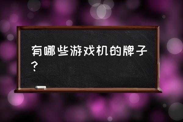 商场品牌游戏机设备有哪些 有哪些游戏机的牌子? 商场品牌游戏机设备有哪些 有哪些游戏机的牌子?