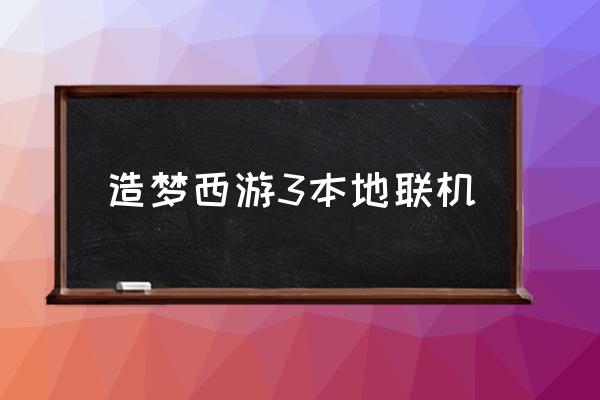 造梦西游3怎么联机 造梦西游3本地联机