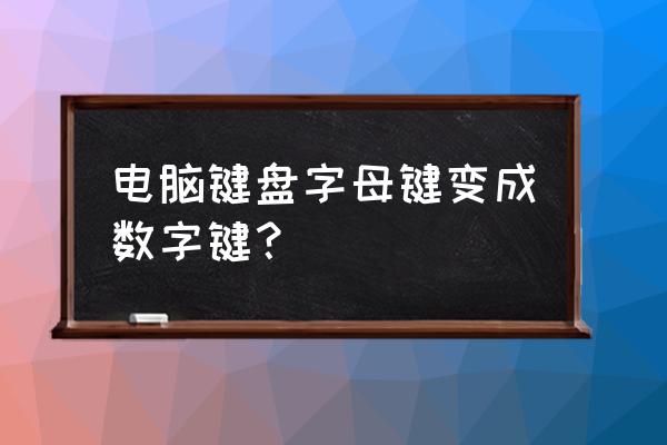 电脑键盘变成了数字怎么办 电脑键盘字母键变成数字键? 电脑键盘变成了数字怎么办 电脑键盘字母键变成数字键?