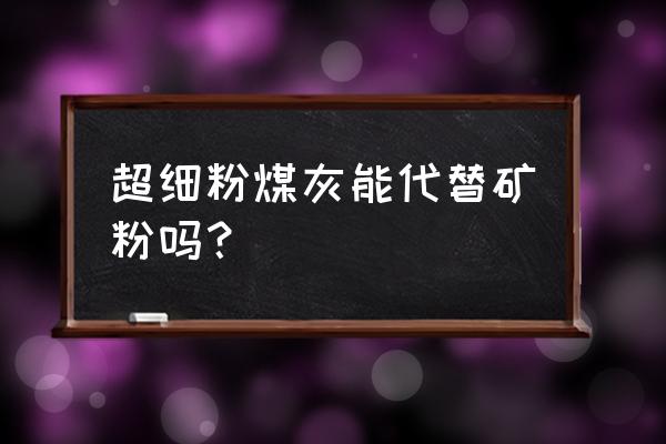 延吉有几家粉煤灰加工厂 超细粉煤灰能代替矿粉吗？