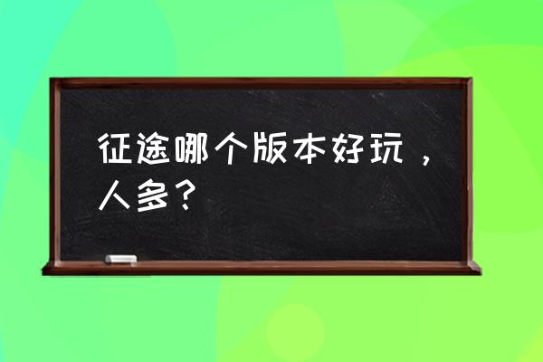 征途2s需要点卡吗 征途哪个版本好玩,人多? 征途2s需要点卡吗 征途哪个版本好玩,人多?