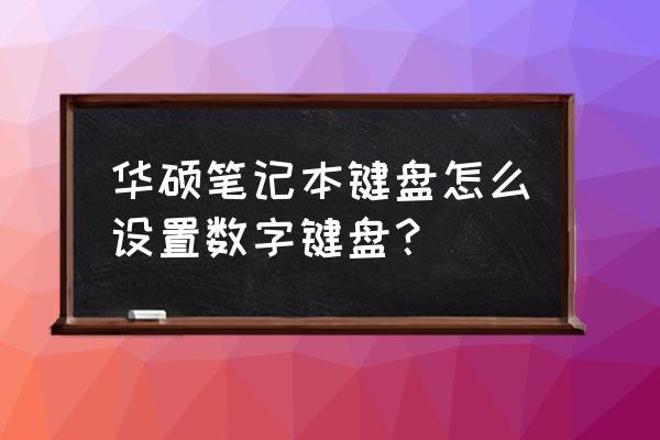 华硕笔记本电脑怎样切换数字键 华硕笔记本键盘怎么设置数字键盘? 华硕笔记本电脑怎样切换数字键 华硕笔记本键盘怎么设置数字键盘?