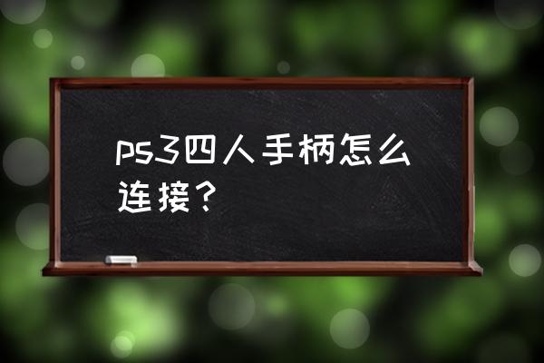 请教ps3手柄现在有几类 ps3四人手柄怎么连接？