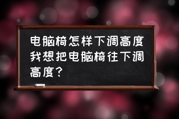 电竞座椅怎么调升降 电脑椅怎样下调高度我想把电脑椅往下调高度？