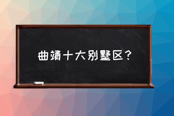 曲靖买房子哪个地段好 曲靖十大别墅区？