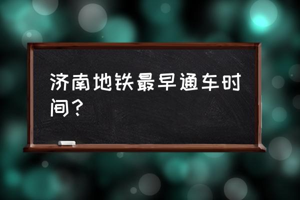 济南地铁3号线什么时候通 济南地铁最早通车时间？