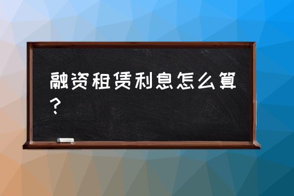机械设备融资租赁的利率是多少 融资租赁利息怎么算? 机械设备融资租赁的利率是多少 融资租赁利息怎么算?