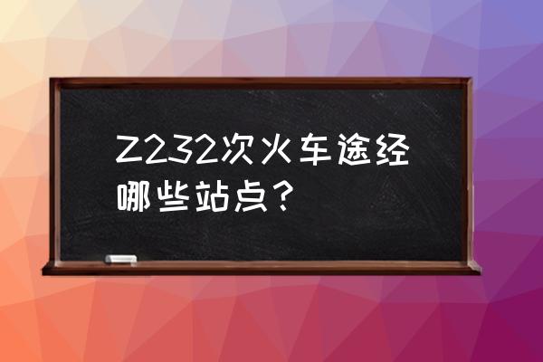嘉峪关到南阳的列车几点 Z232次火车途经哪些站点? 嘉峪关到南阳的列车几点 Z232次火车途经哪些站点?