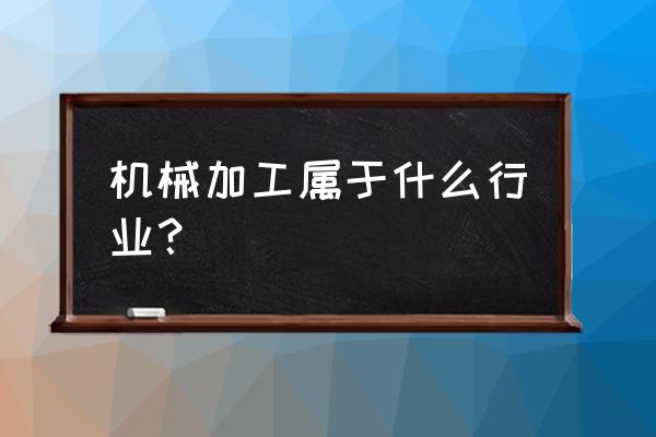 南京宇辰机械加工怎么样 机械加工属于什么行业？