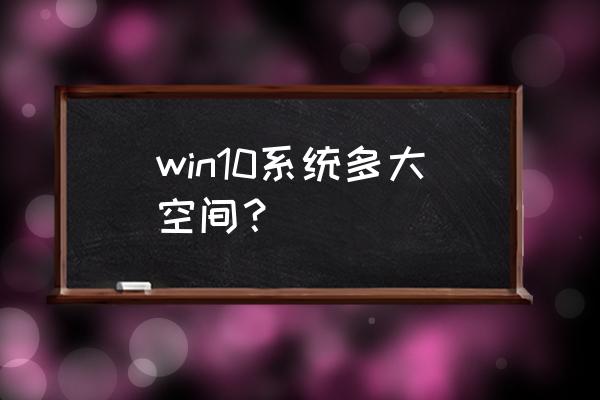 win10系统多大正常 win10系统多大空间? win10系统多大正常 win10系统多大空间?