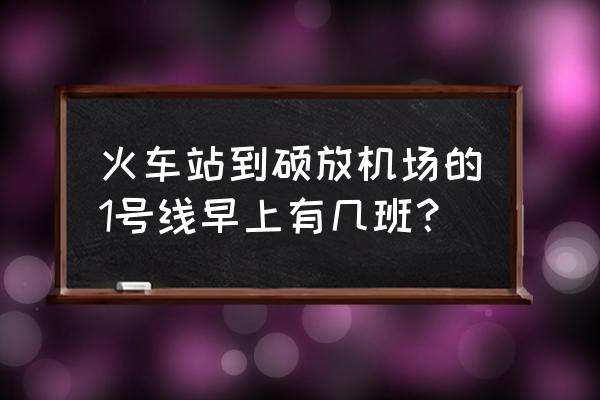 无锡火车站到机场多长时间 火车站到硕放机场的1号线早上有几班？