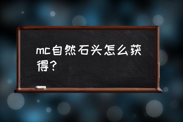 我的世界没有岩浆怎么做石头 mc自然石头怎么获得? 我的世界没有岩浆怎么做石头 mc自然石头怎么获得?