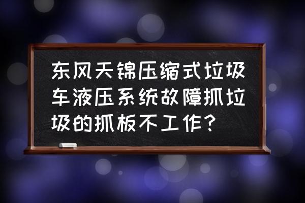 临沧东风天锦压缩垃圾车哪家好 东风天锦压缩式垃圾车液压系统故障抓垃圾的抓板不工作? 临沧东风天锦压缩垃圾车哪家好 东风天锦压缩式垃圾车液压系统故障抓垃圾的抓板不工作?