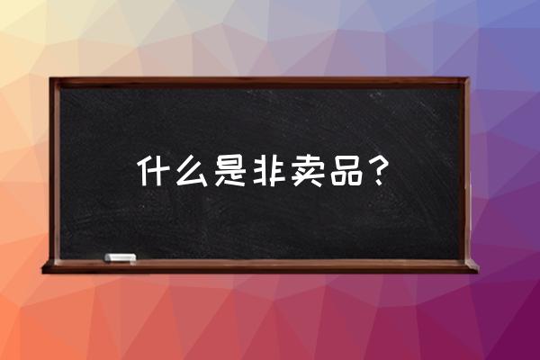 非零售商品是什么意思 什么是非卖品? 非零售商品是什么意思 什么是非卖品?