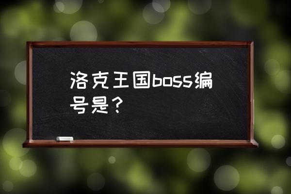 洛克王国编号一是什么宠物 洛克王国boss编号是？