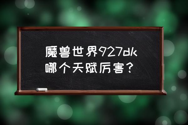 wowdk用什么天赋好 魔兽世界927dk哪个天赋厉害？
