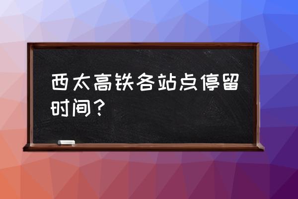 灵石到太原的高铁有几点的 西太高铁各站点停留时间? 灵石到太原的高铁有几点的 西太高铁各站点停留时间?