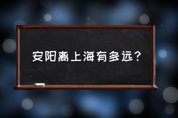 安阳离上海有多少公里 安阳离上海有多远？