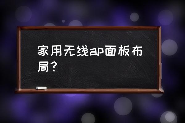 家居中无线ap位置如何选择 家用无线ap面板布局? 家居中无线ap位置如何选择 家用无线ap面板布局?
