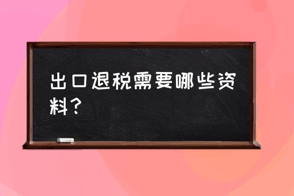 企业出口退税需要什么凭证 出口退税需要哪些资料? 企业出口退税需要什么凭证 出口退税需要哪些资料?